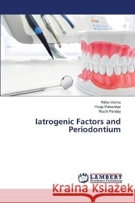 Iatrogenic Factors and Periodontium Verma, Ritika, Palwankar, Pooja, Pandey, Ruchi 9786206159124 LAP Lambert Academic Publishing