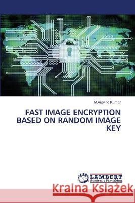 FAST IMAGE ENCRYPTION BASED ON RANDOM IMAGE KEY Kumar, M.Aravind 9786206159148