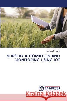 NURSERY AUTOMATION AND MONITORING USING IOT Roopa Y, Mohana 9786206159353