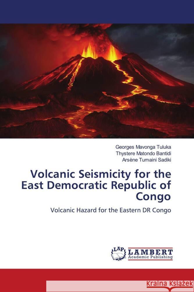 Volcanic Seismicity for the East Democratic Republic of Congo Mavonga Tuluka, Georges, Matondo Bantidi, Thystere, Tumaini Sadiki, Arsène 9786206159636