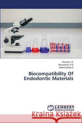 Biocompatibility Of Endodontic Materials J S, Beautlin, M S, Ravisankar, A, Arvind Kumar 9786206159865