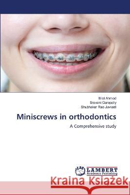 Miniscrews in orthodontics Ahmed, Bilal, Garepally, Sravani, Juvvadi, Shubhaker Rao 9786206159919 LAP Lambert Academic Publishing