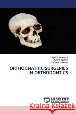 ORTHOGNATHIC SURGERIES IN ORTHODONTICS BHAVSAR, PRIYAL, KUBAVAT, AJAY, Saxena, Shobhit 9786206160038