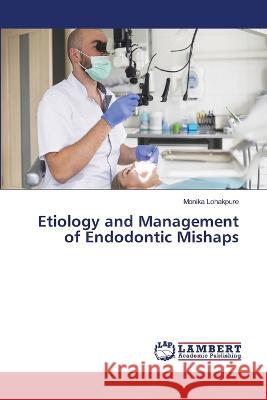 Etiology and Management of Endodontic Mishaps Lohakpure, Monika 9786206160052