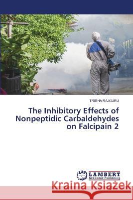 The Inhibitory Effects of Nonpeptidic Carbaldehydes on Falcipain 2 RAJGURU, TRISHA 9786206160083 LAP Lambert Academic Publishing