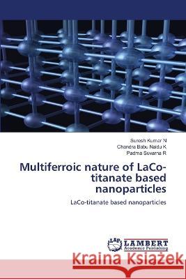 Multiferroic nature of LaCo-titanate based nanoparticles N, Suresh Kumar, K, Chandra Babu Naidu, R, Padma Suvarna 9786206160199 LAP Lambert Academic Publishing