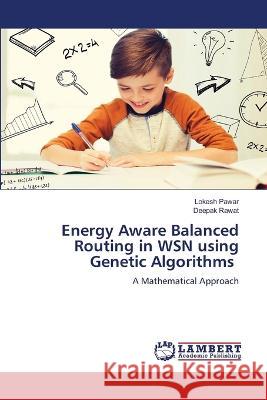 Energy Aware Balanced Routing in WSN using Genetic Algorithms Pawar, Lokesh, Rawat, Deepak 9786206160281