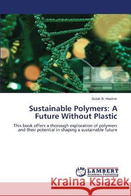 Sustainable Polymers: A Future Without Plastic Hashim, Salah S. 9786206160403