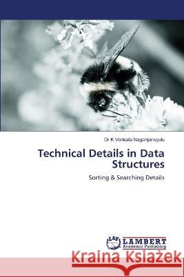 Technical Details in Data Structures Venkata Naganjaneyulu, Dr K 9786206160472