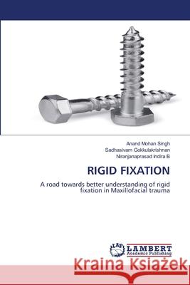 RIGID FIXATION Singh, Anand Mohan, Gokkulakrishnan, Sadhasivam, Indira B, Niranjanaprasad 9786206160601