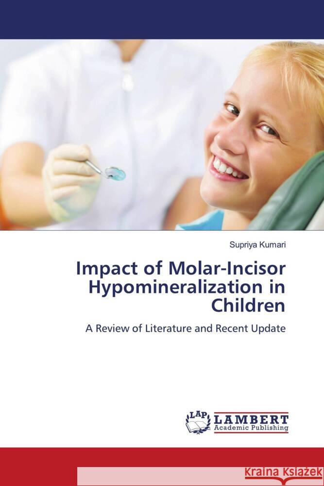 Impact of Molar-Incisor Hypomineralization in Children Supriya Kumari 9786206160649