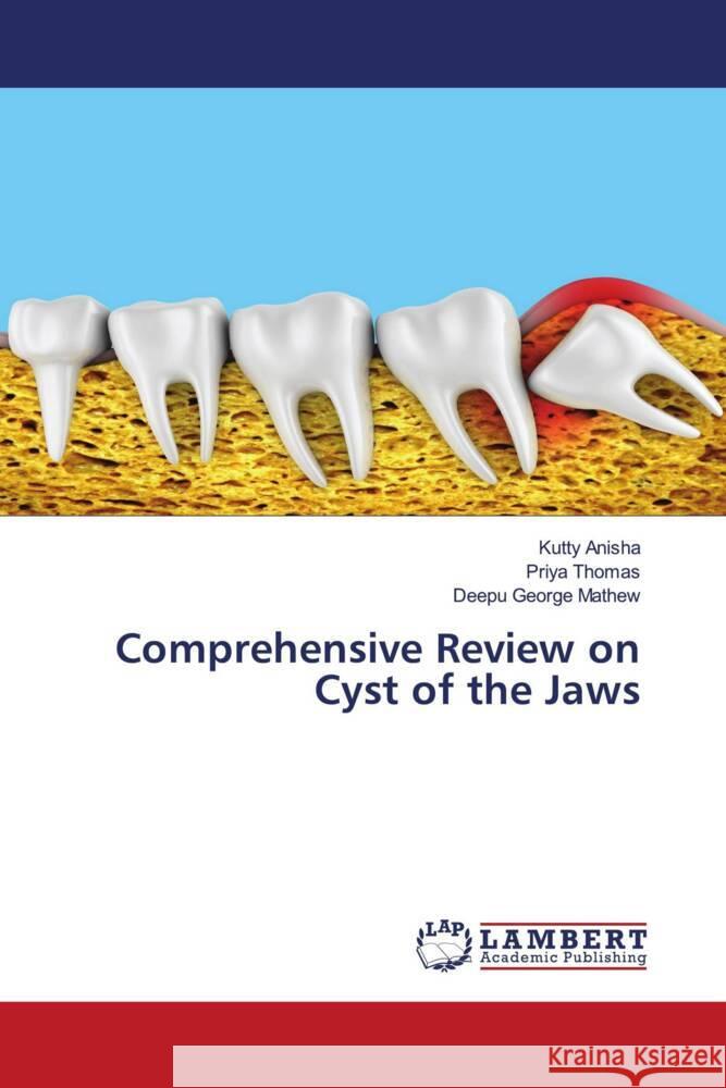 Comprehensive Review on Cyst of the Jaws Anisha, Kutty, Thomas, Priya, Mathew, Deepu George 9786206160748