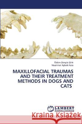 MAXILLOFACIAL TRAUMAS AND THEIR TREATMENT METHODS IN DOGS AND CATS Sengöz Sirin, Özlem, Kara, Muammer Ayberk 9786206160946 LAP Lambert Academic Publishing