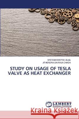 STUDY ON USAGE OF TESLA VALVE AS HEAT EXCHANGER Akella, Sri Ram Deepak, Chada, Jithendra Sai Raja 9786206161004