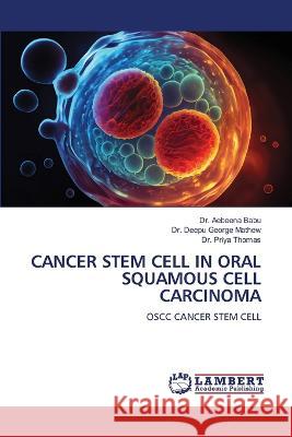 CANCER STEM CELL IN ORAL SQUAMOUS CELL CARCINOMA Babu, Dr. Aebeena, Mathew, Dr. Deepu George, Thomas, Dr. Priya 9786206161059