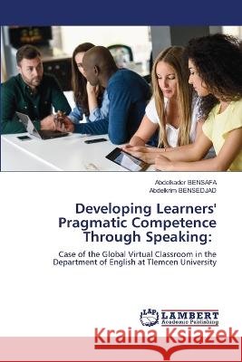 Developing Learners' Pragmatic Competence Through Speaking: Bensafa, Abdelkader, BENSEDJAD, Abdelkrim 9786206161233