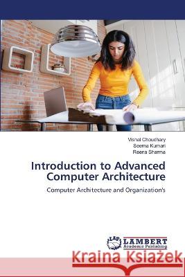 Introduction to Advanced Computer Architecture Choudhary, Vishal, Kumari, Seema, Sharma, Reena 9786206161356