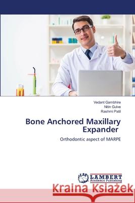 Bone Anchored Maxillary Expander Gambhire, Vedant, Gulve, Nitin, Patil, Rashmi 9786206161400
