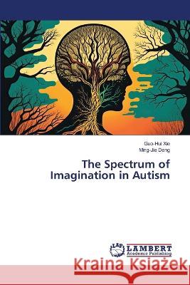 The Spectrum of Imagination in Autism XIE, Guo-Hui, Deng, Ming-Jie 9786206161608