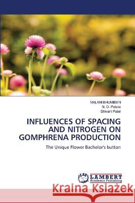 INFLUENCES OF SPACING AND NITROGEN ON GOMPHRENA PRODUCTION BHUMIBEN, MALANI, Polara, N. D., Patel, Shivani 9786206161615 LAP Lambert Academic Publishing