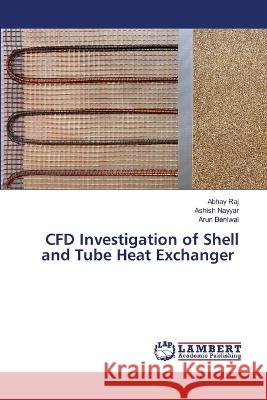 CFD Investigation of Shell and Tube Heat Exchanger Raj, Abhay, Nayyar, Ashish, Beniwal, Arun 9786206161622