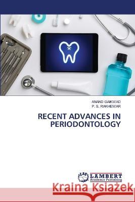 RECENT ADVANCES IN PERIODONTOLOGY GAIKWAD, ANAND, RAKHEWAR, P. S. 9786206161684