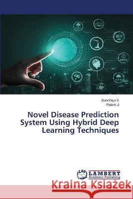 Novel Disease Prediction System Using Hybrid Deep Learning Techniques S, Sandhiya, U, Palani 9786206161769 LAP Lambert Academic Publishing