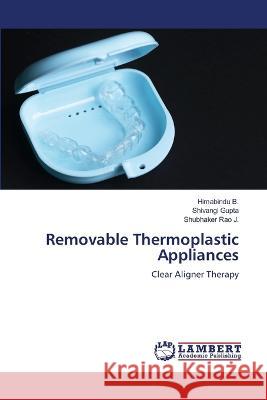 Removable Thermoplastic Appliances B., Himabindu, Gupta, Shivangi, Rao J., Shubhaker 9786206161967