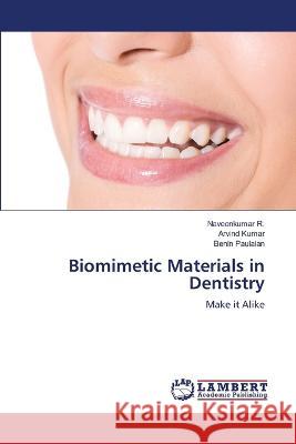 Biomimetic Materials in Dentistry R., Naveenkumar, Kumar, Arvind, Paulaian, Benin 9786206161981 LAP Lambert Academic Publishing