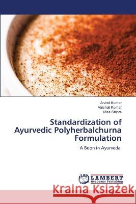 Standardization of Ayurvedic Polyherbalchurna Formulation Kumar, Arvind, Kumar, Vaishali, Shipra, Miss 9786206162025 LAP Lambert Academic Publishing