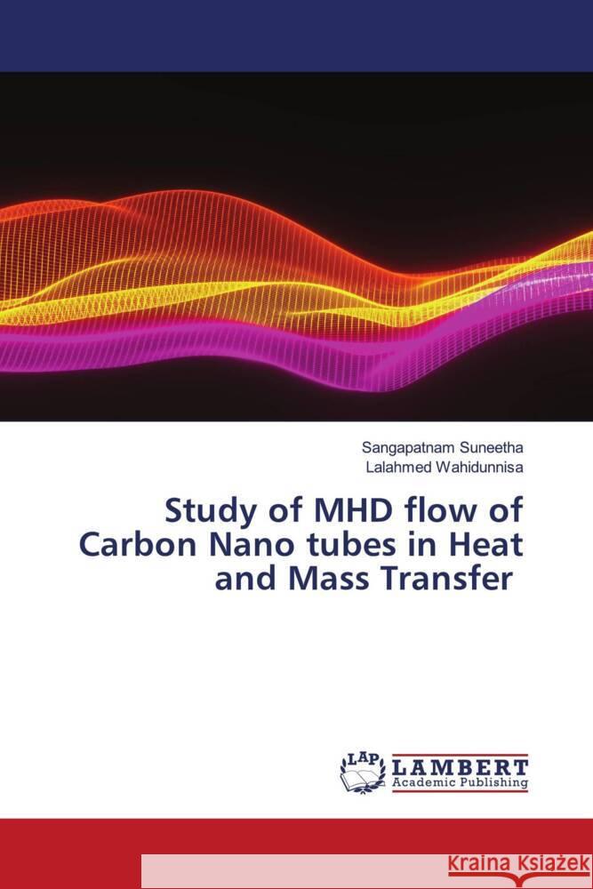 Study of MHD flow of Carbon Nano tubes in Heat and Mass Transfer Suneetha, Sangapatnam, Wahidunnisa, Lalahmed 9786206162377