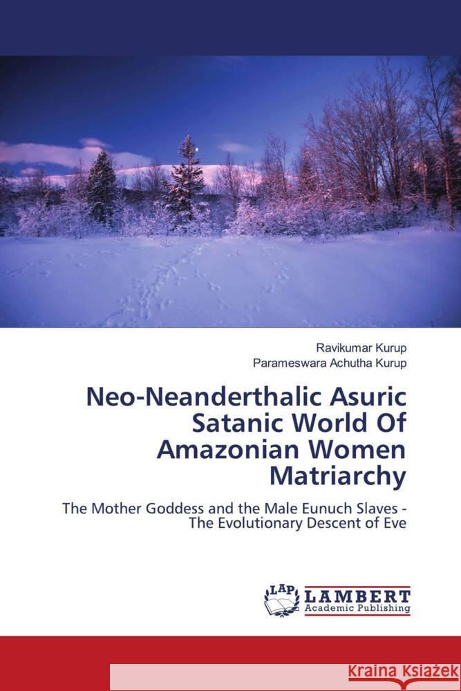 Neo-Neanderthalic Asuric Satanic World Of Amazonian Women Matriarchy Kurup, Ravikumar, Achutha Kurup, Parameswara 9786206162520 LAP Lambert Academic Publishing