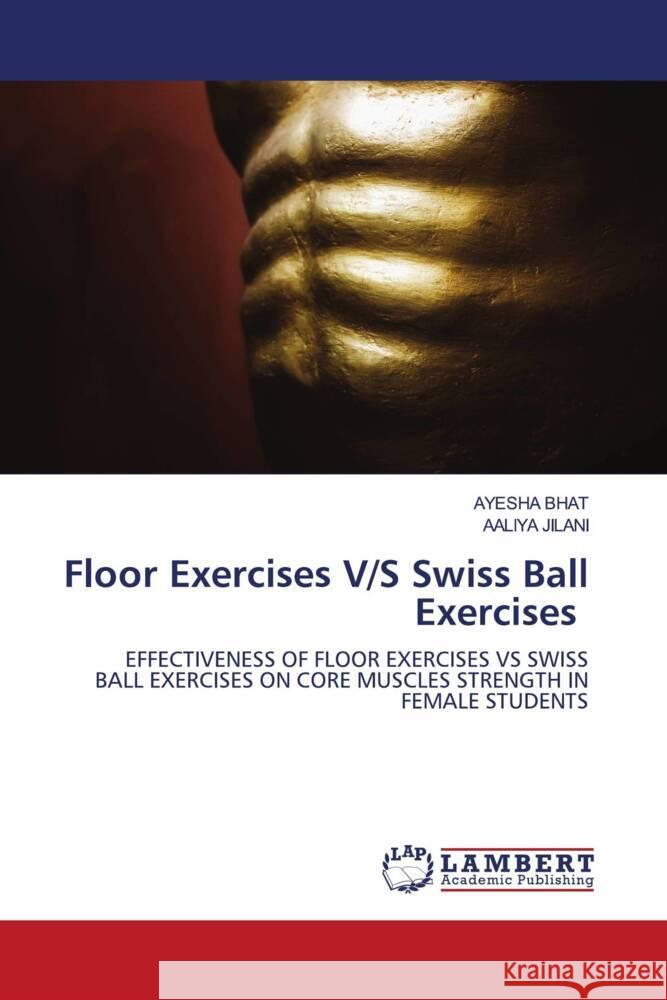 Floor Exercises V/S Swiss Ball Exercises Bhat, Ayesha, JILANI, AALIYA 9786206162957 LAP Lambert Academic Publishing