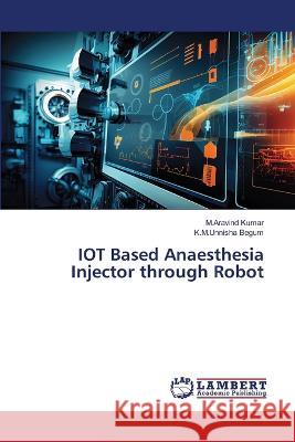 IOT Based Anaesthesia Injector through Robot Kumar, M.Aravind, Begum, K.M.Unnisha 9786206162971 LAP Lambert Academic Publishing