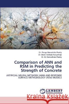 Comparison of ANN and RSM in Predicting the Strength of Concrete Reddy, Dr. Panga Narasimha, Kavyatheja, Dr. Bode Venkata, Reddy, Dr. B. Damodhara 9786206163015