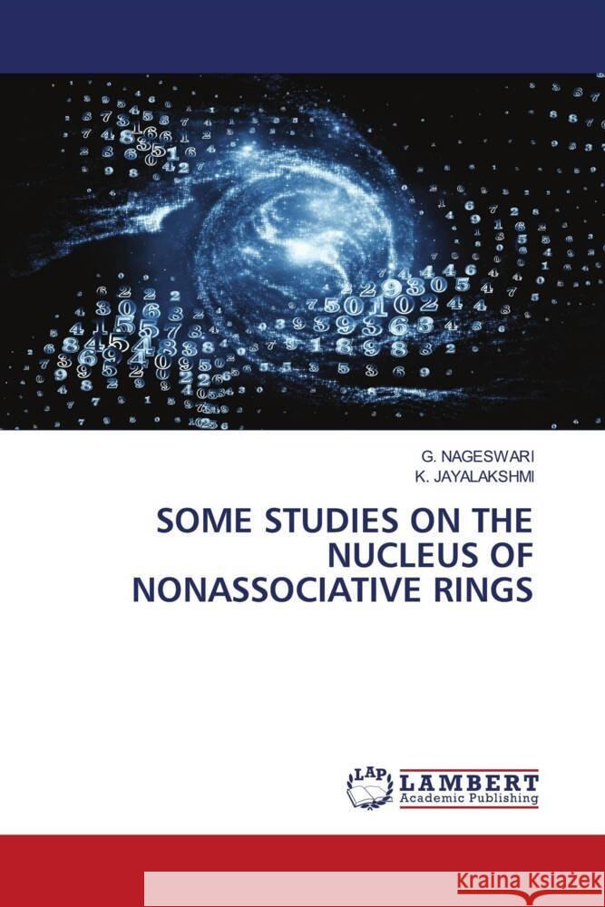 SOME STUDIES ON THE NUCLEUS OF NONASSOCIATIVE RINGS NAGESWARI, G., Jayalakshmi, K. 9786206163138 LAP Lambert Academic Publishing