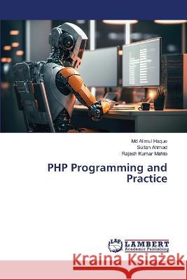 PHP Programming and Practice Haque, Md Alimul, Ahmad, Sultan, Mahto, Rajesh Kumar 9786206163299