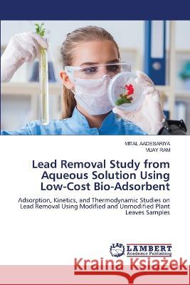 Lead Removal Study from Aqueous Solution Using Low-Cost Bio-Adsorbent AADESARIYA, MITAL, Ram, Vijay 9786206163305