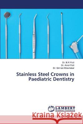 Stainless Steel Crowns in Paediatric Dentistry Patil, Dr. B.R, Patil, Dr. Amol, Khavnekar, Dr. Simran 9786206163350