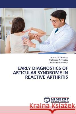 EARLY DIAGNOSTICS OF ARTICULAR SYNDROME IN REACTIVE ARTHRITIS Khalmetova, Feruza, Akhmedov, Khalmurad, Rakhimov, Sardorbek 9786206163442 LAP Lambert Academic Publishing