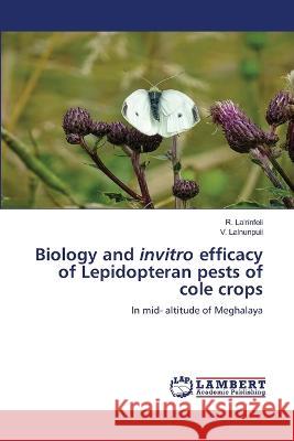 Biology and invitro efficacy of Lepidopteran pests of cole crops Lalrinfeli, R., Lalnunpuii, V. 9786206163602