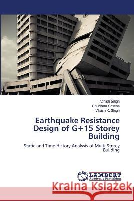 Earthquake Resistance Design of G+15 Storey Building Singh, Ashish, Saxena, Shubham, K. SINGH, VIKASH 9786206163671 LAP Lambert Academic Publishing