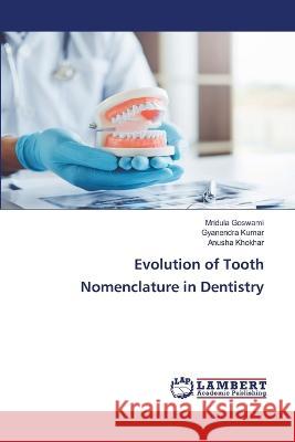 Evolution of Tooth Nomenclature in Dentistry Goswami, Mridula, Kumar, Gyanendra, Khokhar, Anusha 9786206163732