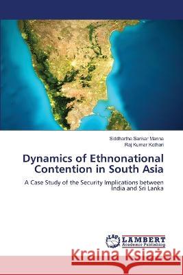 Dynamics of Ethnonational Contention in South Asia Manna, Siddhartha Sankar, Kothari, Raj Kumar 9786206163886