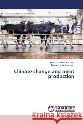 Climate change and meat production Abdel-Raheem, Mohamed, Ibraheem, Maysaloon W. 9786206163893