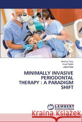 MINIMALLY INVASIVE PERIODONTAL THERAPY : A PARADIGM SHIFT Vaza, Akshay, Parikh, Hiral, Patel, Jalpa 9786206163916 LAP Lambert Academic Publishing