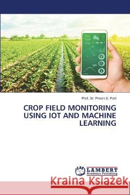 CROP FIELD MONITORING USING IOT AND MACHINE LEARNING Patil, Prof. Dr. Pravin S. 9786206163961