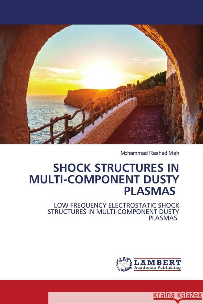 SHOCK STRUCTURES IN MULTI-COMPONENT DUSTY PLASMAS Rashed Miah, Mohammad 9786206164388