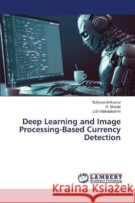 Deep Learning and Image Processing-Based Currency Detection Kumar, M.Aravaind, SHEELA, P., Mahalakshmi, J.Sri 9786206164517 LAP Lambert Academic Publishing