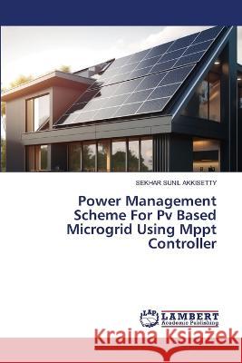 Power Management Scheme For Pv Based Microgrid Using Mppt Controller Akkisetty, Sekhar Sunil 9786206164524 LAP Lambert Academic Publishing